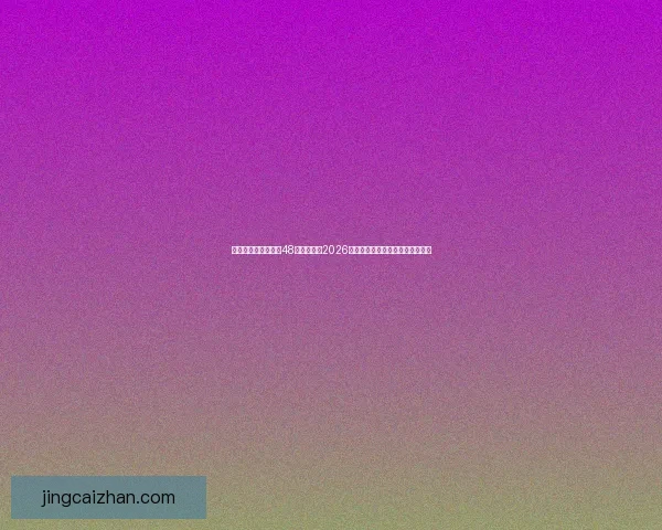 美加墨三国联合举办48队扩军赛制2026世界杯最新赛程与出线形势全解析